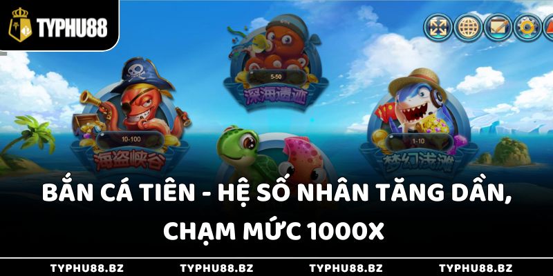 Bắn Cá Tiên - Hệ Số Nhân Tăng Dần, Chạm Mức 1000x 8 Bắn Cá Tiên - Hệ Số Nhân Tăng Dần, Chạm Mức 1000x